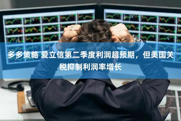 多多策略 爱立信第二季度利润超预期，但美国关税抑制利润率增长